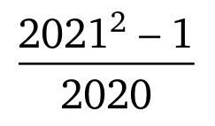 2021 x 2021 minus 1 divided by 2020.jpg